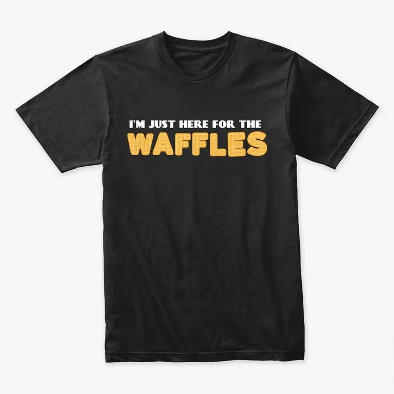 I'm Just Here For The Waffles