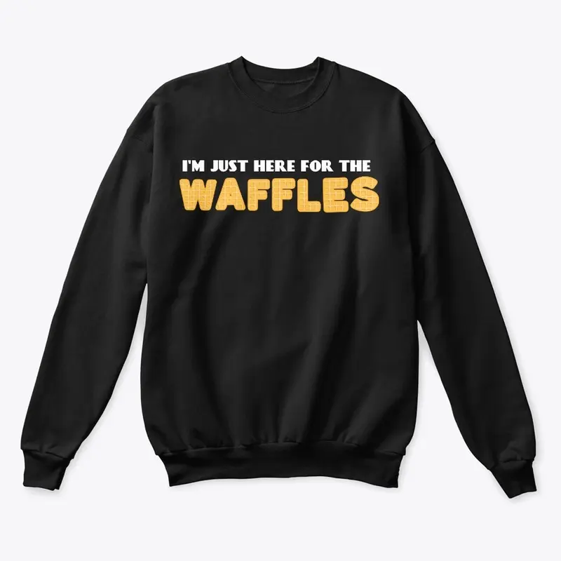 I'm Just Here For The Waffles