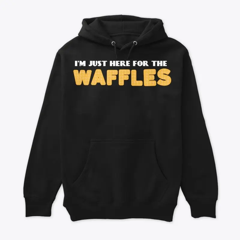 I'm Just Here For The Waffles