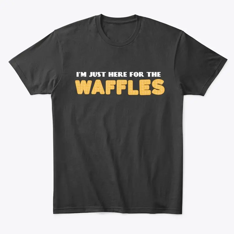 I'm Just Here For The Waffles